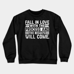 Fall in love with the process and the results will come. Crewneck Sweatshirt